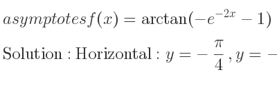 The asymptotes of f(x)=arctan(-e^{-2x}-1) is Horizontal: y=-pi/4 ,y=-pi/2